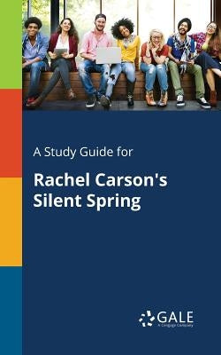 A Study Guide for Rachel Carson's Silent Spring Paperback Gale, Study Guides