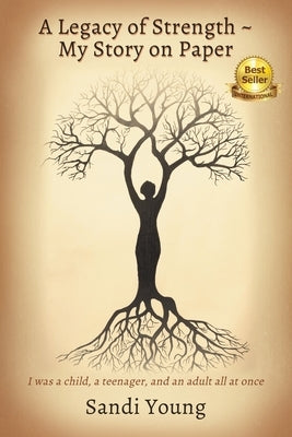 A Legacy of Strength - My Story on Paper: I was a child, a teenager, and an adult all at once by Young, Sandi