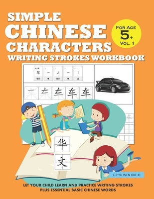 Simple Chinese Characters Writing Strokes Workbook For Age 5+ Vol. 1: Let Your Child Learn And Practice Writing Strokes Plus Essential Basic Chinese W Paperback Independently Published