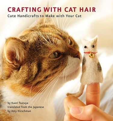 Crafting with Cat Hair: Cute Handicrafts to Make with Your Cat Paperback Quirk Books