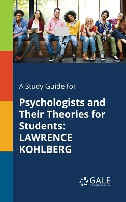 A Study Guide for Psychologists and Their Theories for Students: Lawrence Kohlberg Paperback Gale, Study Guides