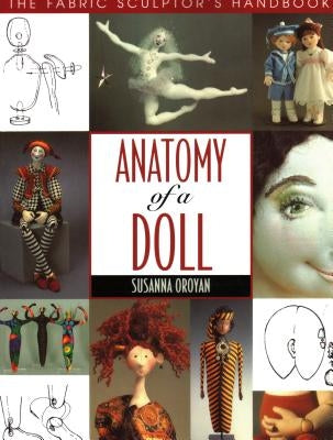 Anatomy of a Doll. the Fabric Sculptor's Handbook - Print on Demand Edition Paperback C&T Publishing