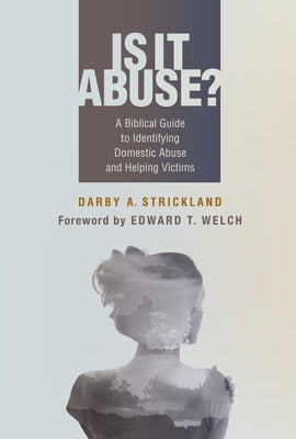 Is It Abuse?: A Biblical Guide to Identifying Domestic Abuse and Helping Victims Paperback P & R Publishing
