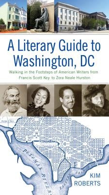 A Literary Guide to Washington, DC: Walking in the Footsteps of American Writers from Francis Scott Key to Zora Neale Hurston Paperback University of Virginia Press