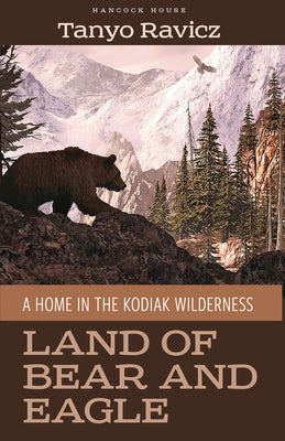 Land of Bear and Eagle: A Home in the Kodiak Wilderness Paperback Hancock House Publishers
