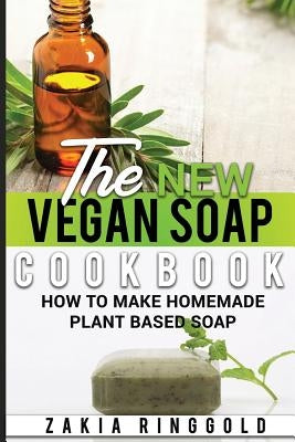 The New Vegan Soap Cookbook: How to Make Homemade Plant Based Soap Paperback Independently Published