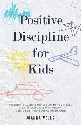 Positive Discipline for Kids: The Essential Guide to Manage Children's Behavior, Develop Effective Communication and Raise a Positive and Confident Paperback Wryting Ltd