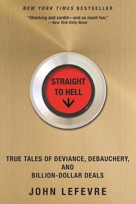 Straight to Hell: True Tales of Deviance, Debauchery, and Billion-Dollar Deals Paperback Grove Press