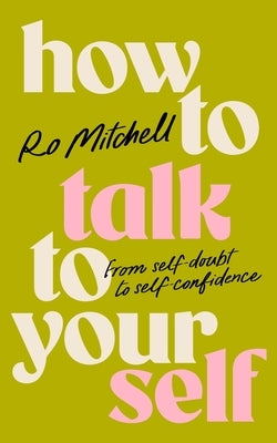 How to Talk to Yourself: From Self-Doubt to Self-Confidence by Mitchell, Ro
