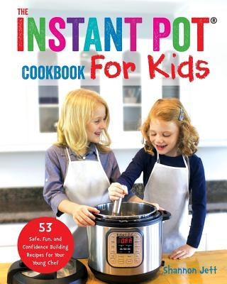 The Instant Pot Cookbook For Kids: 53 Safe, Fun, and Confidence Building Recipes for Your Young Chef Paperback Fun Food Home Inc