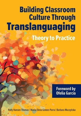 Building Classroom Culture Through Translanguaging: Theory to Practice by Hansen-Thomas, Holly