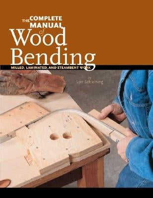 The Complete Manual of Wood Bending: Milled, Laminated, and Steambent Work Paperback Linden Publishing