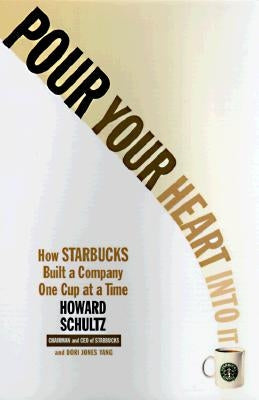 Pour Your Heart Into It: How Starbucks Built a Company One Cup at a Time Paperback Grand Central Publishing
