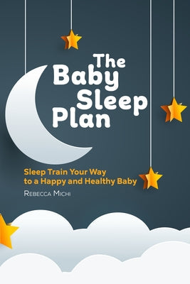 The Baby Sleep Plan: Sleep Train Your Way to a Happy and Healthy Baby Paperback Rockridge Press