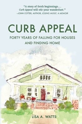 Curb Appeal: Forty Years of Falling for Houses and Finding Home by Watts, Lisa A.