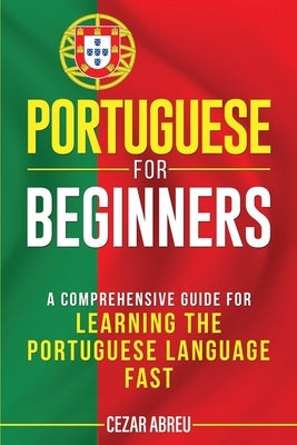 Portuguese for Beginners: A Comprehensive Guide for Learning the Portuguese Language Fast Paperback Independently Published