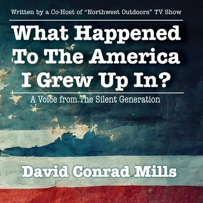 What Happened To The America I Grew Up In?: A Voice from The Silent Generation Paperback Kitsap Publishing