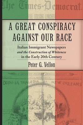 A Great Conspiracy Against Our Race: Italian Immigrant Newspapers and the Construction of Whiteness in the Early 20th Century Paperback New York University Press