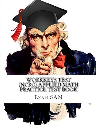 Workkeys Test (NCRC) Applied Math Practice Test Book: Study Guide for Preparation for the Workkeys Exam Paperback Exam Sam Study AIDS and Media