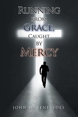 Running From Grace, Caught By Mercy Christian Faith Publishing, Inc
