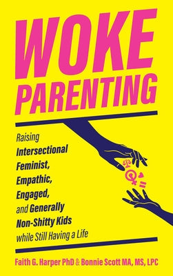 Woke Parenting: Raising Intersectional Feminist, Empathic, Engaged, and Generally Non-Shitty Kids While Still Having a Life Paperback Microcosm Publishing