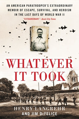 Whatever It Took: An American Paratrooper's Extraordinary Memoir of Escape, Survival, and Heroism in the Last Days of World War II Paperback William Morrow & Company