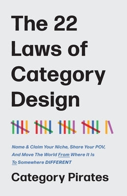 The 22 Laws of Category Design: Name & Claim Your Niche, Share Your POV, And Move The World From Where It Is To Somewhere Different Paperback Nicolas Mather