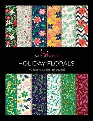 Holiday Florals: Scrapbooking, Design and Craft Paper, 40 sheets, 12 designs, size 8.5 "x 11", from Natalie Osliver Paperback Independently Published