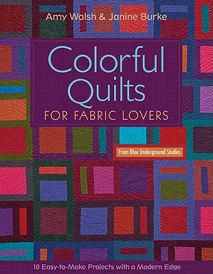 Colorful Quilts for Fabric Lovers-Print-on-Demand-Edition: 10 Easy-To-Make Projects with a Modern Edge from Blue Underground Studios Paperback C&T Publishing