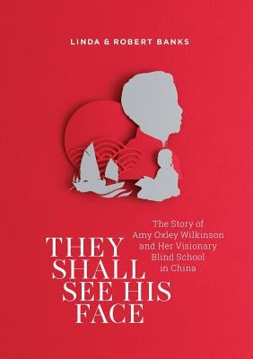They Shall See His Face: The Story of Amy Oxley Wilkinson and Her Visionary Blind School in China Paperback Bible Society Australia