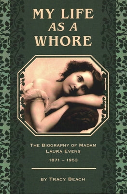 My Life as a Whore: The Biography of Madam Laura Evens Bower House