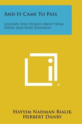 And It Came to Pass: Legends and Stories about King David and King Solomon Paperback Literary Licensing, LLC