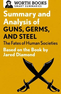 Summary and Analysis of Guns, Germs, and Steel: The Fates of Human Societies: Based on the Book by Jared Diamond Worth Books