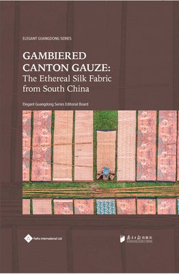 Gambiered Canton Gauze: Ethereal Silk Fabric from South China Paperback Paths International Ltd