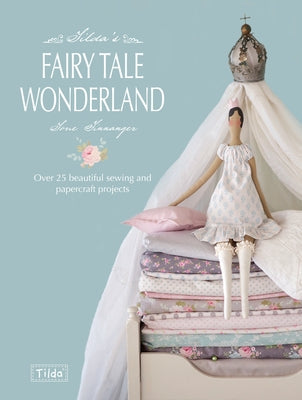 Tilda's Fairy Tale Wonderland: Over 25 Beautiful Sewing and Papercraft Projects Paperback David & Charles