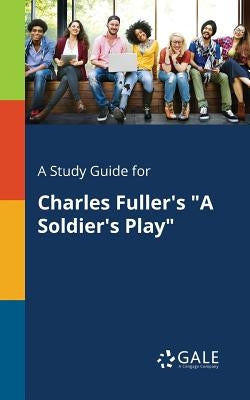 A Study Guide for Charles Fuller's "A Soldier's Play" Paperback Gale, Study Guides