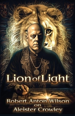 Lion of Light: Robert Anton Wilson on Aleister Crowley Paperback Hilaritas Press, LLC.