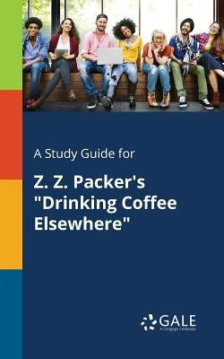 A Study Guide for Z. Z. Packer's "Drinking Coffee Elsewhere" Paperback Gale, Study Guides