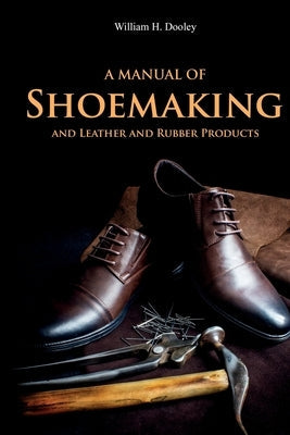 A Manual of Shoemaking and Leather and Rubber Products Paperback Left of Brain Books