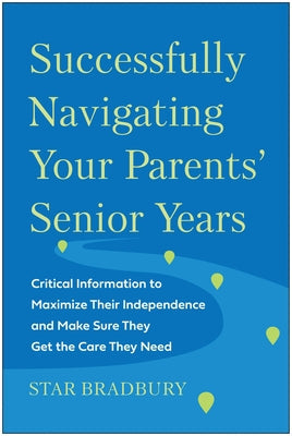 Successfully Navigating Your Parents' Senior Years: Critical Information to Maximize Their Independence and Make Sure They Get the Care They Need Paperback Benbella Books