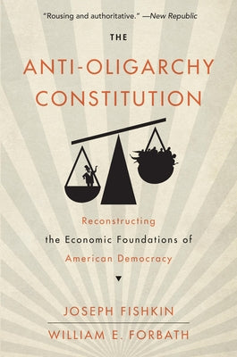 The Anti-Oligarchy Constitution: Reconstructing the Economic Foundations of American Democracy Paperback Harvard University Press