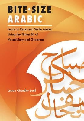 Bite-Size Arabic: Learn to Read and Write Arabic Using the Tiniest Bit of Vocabulary and Grammar Paperback Createspace Independent Publishing Platform