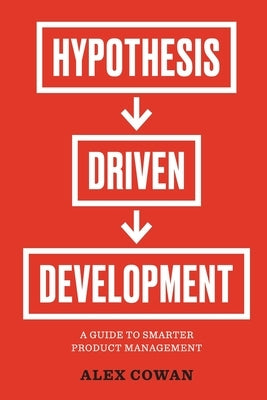 Hypothesis-Driven Development: A Guide to Smarter Product Management Paperback Cook & McDouglas