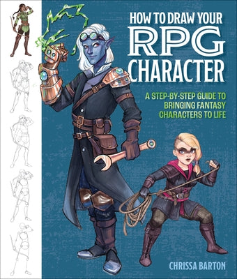 How to Draw Your RPG Character: A Step-By-Step Guide to Bringing Fantasy Characters to Life - How to Draw Elves, Gnomes, Dwarves, Dragonborn, Warriors by Barton, Chrissa