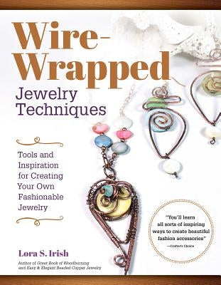 Wire-Wrapped Jewelry Techniques: Tools and Inspiration for Creating Your Own Fashionable Jewelry Fox Chapel Publishing