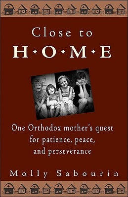 Close to Home: One Orthodox Mother's Quest for Patience, Peace, and Perseverance Paperback Ancient Faith Publishing