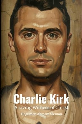 Charlie Kirk: A Living Witness of Christ by Sleman, Hegumen Abraam