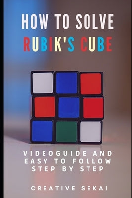 How To Solve Rubik's Cube: Videoguide and Easy To Follow Step by Step Paperback Independently Published