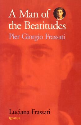 A Man of the Beatitudes: Pier Giorgio Frassati Ignatius Press
