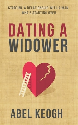 Dating a Widower: Starting a Relationship with a Man Who's Starting Over Paperback Independently Published